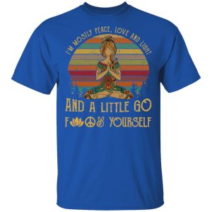 Yoga I’m Mostly Peace Love And Light And A Little Go Fuck Yourself Shirt 3 Yoga I'm Mostly Peace Love And Light And A Little Go Fuck Yourself Shirt 12