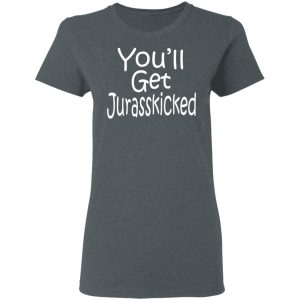 You'll Get Jurasskicked T Shirts 2