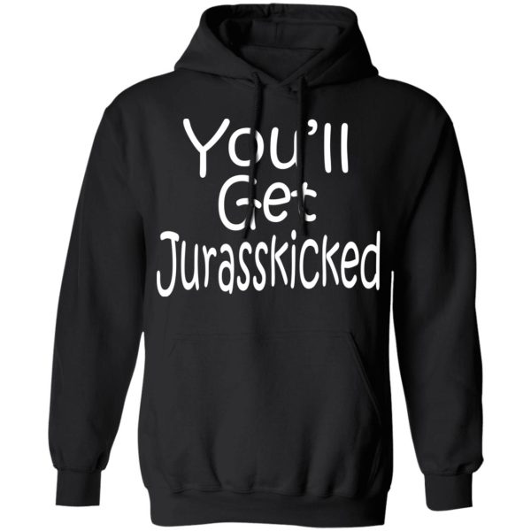 You’ll Get Jurasskicked T-Shirts