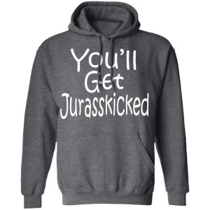 You'll Get Jurasskicked T Shirts 8