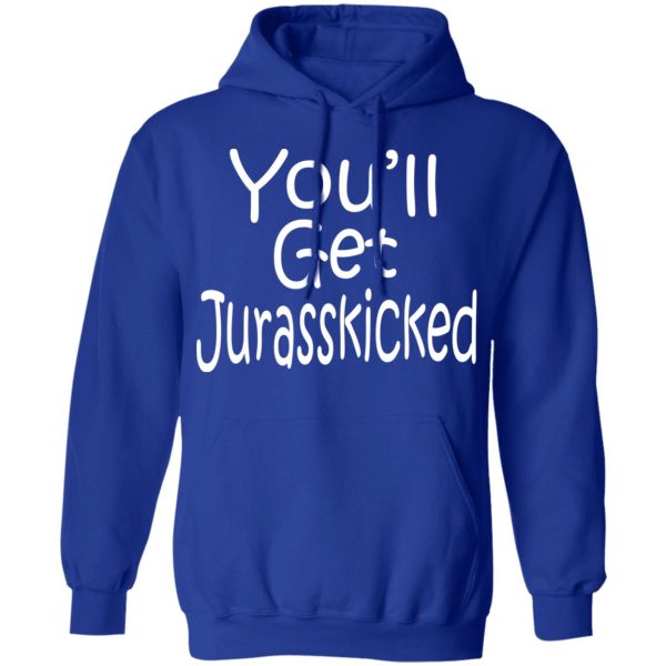 You’ll Get Jurasskicked T-Shirts