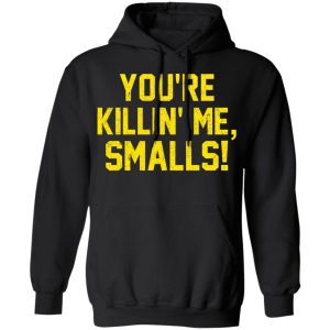 You’re Killin’ Me Smalls Shirt 9 You're Killin' Me Smalls Shirt 6