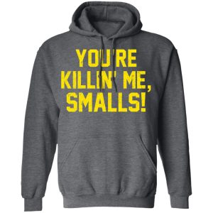 You’re Killin’ Me Smalls Shirt 11 You're Killin' Me Smalls Shirt 8
