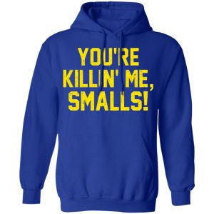 You’re Killin’ Me Smalls Shirt 12 You're Killin' Me Smalls Shirt 9