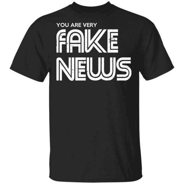 You Are Very Fake News T-Shirts