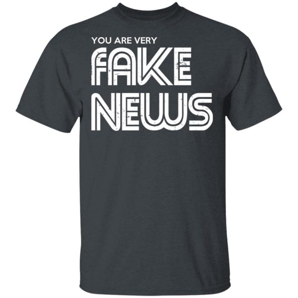 You Are Very Fake News T-Shirts