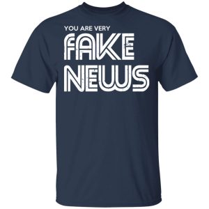 You Are Very Fake News T Shirts 11