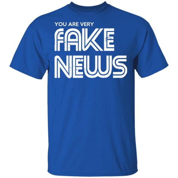 You Are Very Fake News T-Shirts