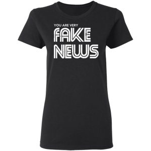 You Are Very Fake News T Shirts 13
