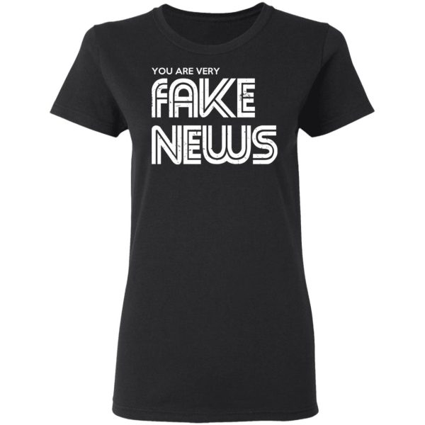 You Are Very Fake News T-Shirts