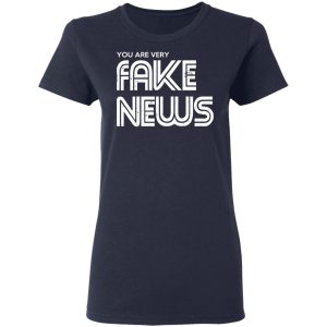 You Are Very Fake News T Shirts 3