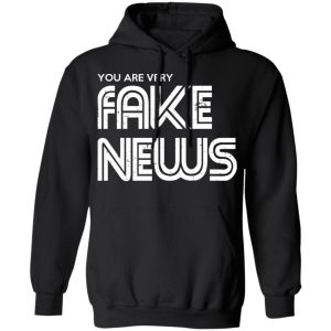 You Are Very Fake News T Shirts 6