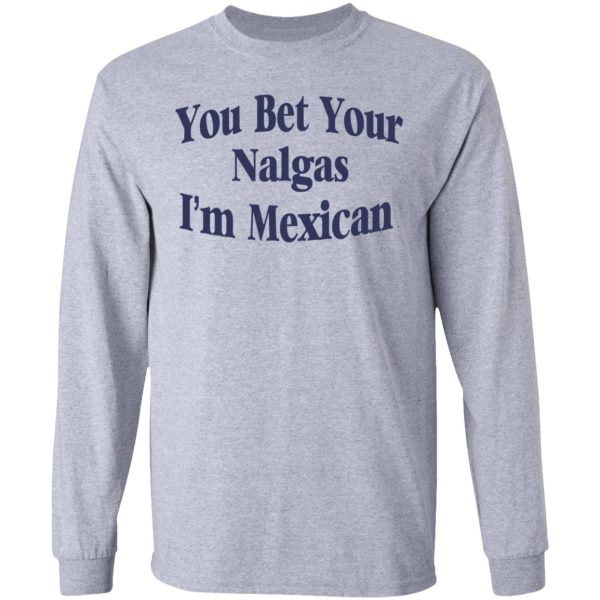 You Bet Your Nalgas I’m Mexican T-Shirts, Hoodies, Sweatshirt