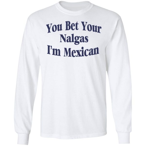 You Bet Your Nalgas I’m Mexican T-Shirts, Hoodies, Sweatshirt