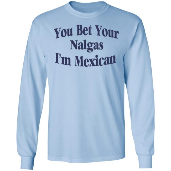 You Bet Your Nalgas I’m Mexican T-Shirts, Hoodies, Sweatshirt