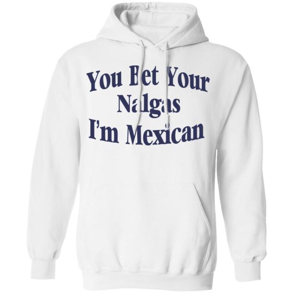 You Bet Your Nalgas I’m Mexican T-Shirts, Hoodies, Sweatshirt