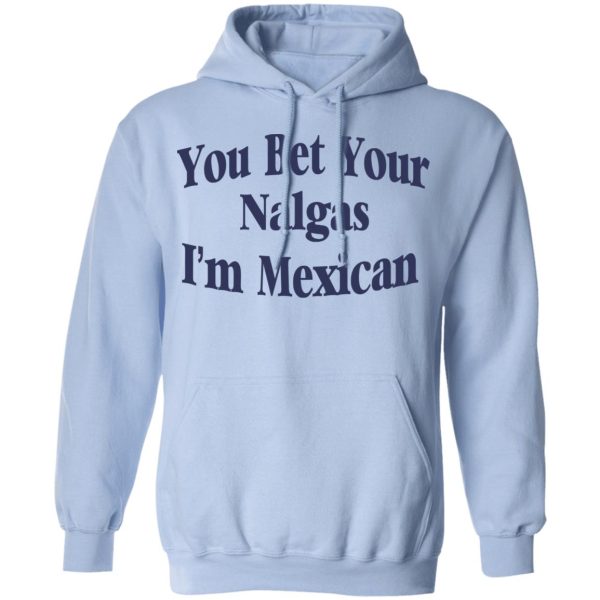 You Bet Your Nalgas I’m Mexican T-Shirts, Hoodies, Sweatshirt