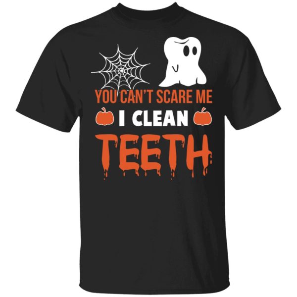 You Can’t Scare Me I Clean Teeth Dentist Halloween T-Shirts