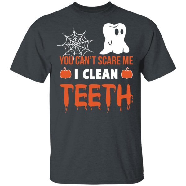 You Can’t Scare Me I Clean Teeth Dentist Halloween T-Shirts