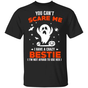 You Can’t Scare Me I Have A Crazy Bestie I’m Not Afraid To User Her T-Shirts, Hoodies, Sweater You Can’t Scare Me I Have A Crazy Bestie I’m Not Afraid To User Her T-Shirts, Hoodies, Sweater