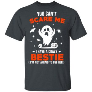 You Can’t Scare Me I Have A Crazy Bestie I’m Not Afraid To User Her T-Shirts, Hoodies, Sweater You Can’t Scare Me I Have A Crazy Bestie I’m Not Afraid To User Her T-Shirts, Hoodies, Sweater