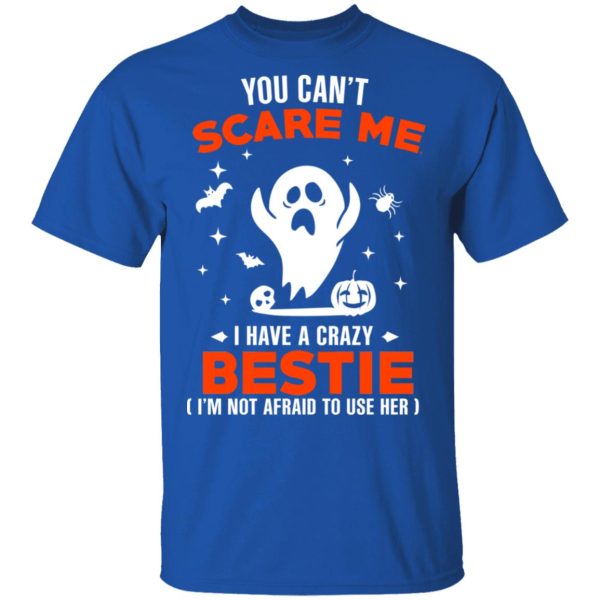 You Can’t Scare Me I Have A Crazy Bestie I’m Not Afraid To User Her T-Shirts, Hoodies, Sweater