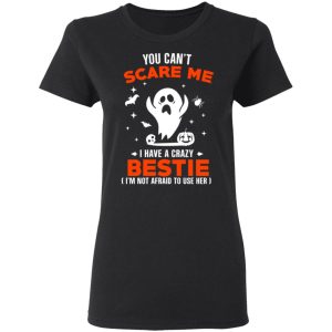 You Can’t Scare Me I Have A Crazy Bestie I’m Not Afraid To User Her T-Shirts, Hoodies, Sweater 4 You Can't Scare Me I Have A Crazy Bestie I'm Not Afraid To User Her T Shirts Hoodies Sweater 13
