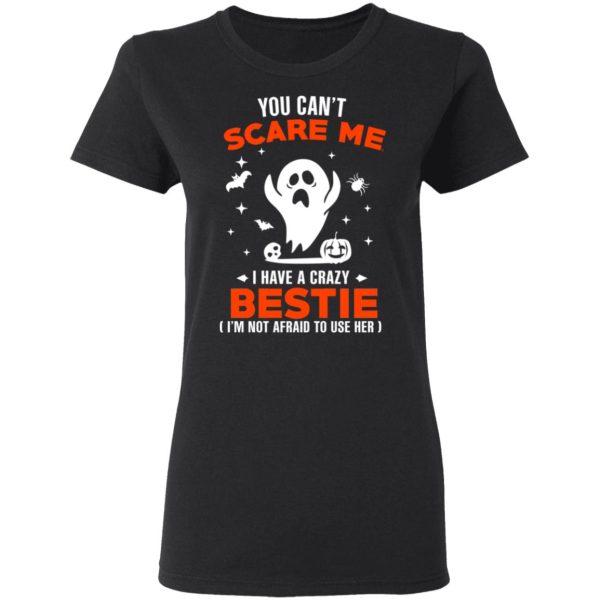 You Can’t Scare Me I Have A Crazy Bestie I’m Not Afraid To User Her T-Shirts, Hoodies, Sweater