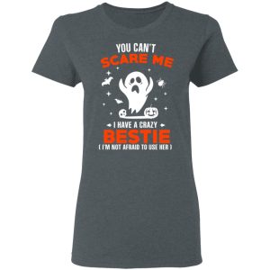 You Can’t Scare Me I Have A Crazy Bestie I’m Not Afraid To User Her T-Shirts, Hoodies, Sweater 5 You Can't Scare Me I Have A Crazy Bestie I'm Not Afraid To User Her T Shirts Hoodies Sweater 2