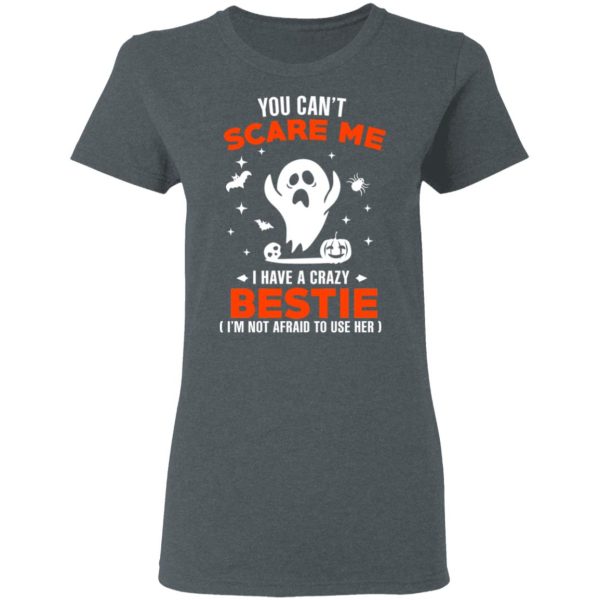 You Can’t Scare Me I Have A Crazy Bestie I’m Not Afraid To User Her T-Shirts, Hoodies, Sweater