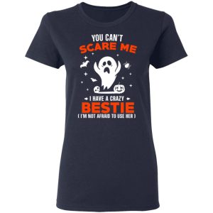 You Can’t Scare Me I Have A Crazy Bestie I’m Not Afraid To User Her T-Shirts, Hoodies, Sweater 6 You Can't Scare Me I Have A Crazy Bestie I'm Not Afraid To User Her T Shirts Hoodies Sweater 3