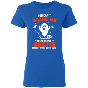 You Can’t Scare Me I Have A Crazy Bestie I’m Not Afraid To User Her T-Shirts, Hoodies, Sweater 7 You Can't Scare Me I Have A Crazy Bestie I'm Not Afraid To User Her T Shirts Hoodies Sweater 4