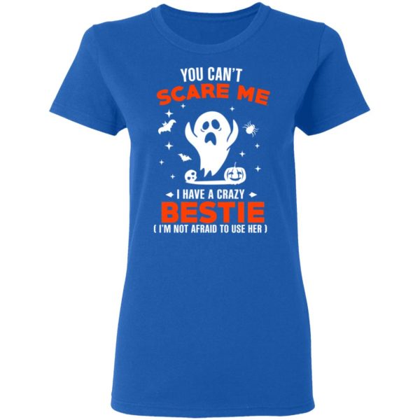 You Can’t Scare Me I Have A Crazy Bestie I’m Not Afraid To User Her T-Shirts, Hoodies, Sweater