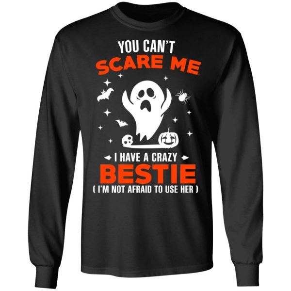 You Can’t Scare Me I Have A Crazy Bestie I’m Not Afraid To User Her T-Shirts, Hoodies, Sweater