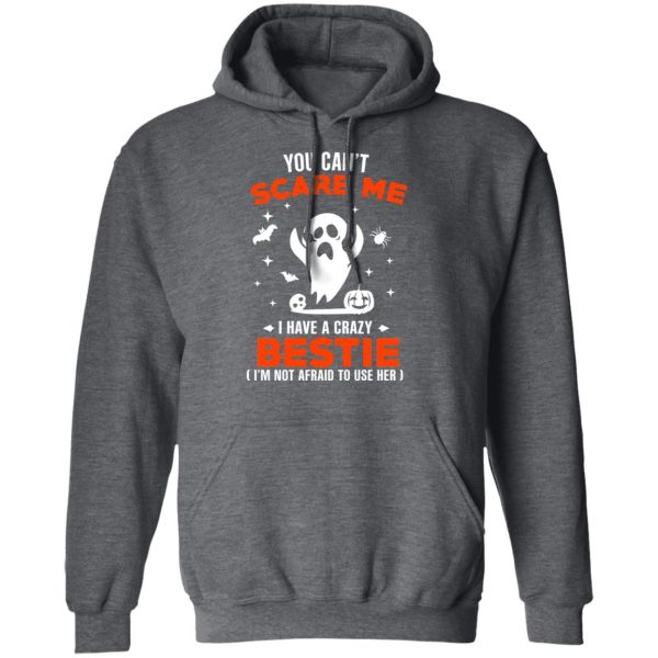 You Can’t Scare Me I Have A Crazy Bestie I’m Not Afraid To User Her T-Shirts, Hoodies, Sweater