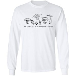 You Cannot Kill Me In Any Way That Matters T-Shirts 5 You Cannot Kill Me In Any Way That Matters T Shirts 3