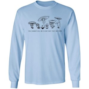 You Cannot Kill Me In Any Way That Matters T-Shirts 6 You Cannot Kill Me In Any Way That Matters T Shirts 4