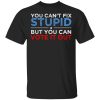 You Can&rsquo;t Fix Stupid But You Can Vote It Out Anti Donald Trump T-Shirts, Hoodies, Sweatshirt