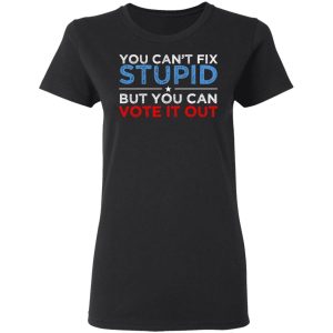 You Can't Fix Stupid But You Can Vote It Out Anti Donald Trump T-Shirts, Hoodies, Sweatshirt 4 You Cant Fix Stupid But You Can Vote It Out Anti Donald Trump T Shirts Hoodies Sweatshirt 13