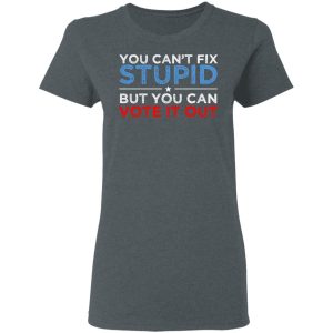 You Can't Fix Stupid But You Can Vote It Out Anti Donald Trump T-Shirts, Hoodies, Sweatshirt 5 You Cant Fix Stupid But You Can Vote It Out Anti Donald Trump T Shirts Hoodies Sweatshirt 2