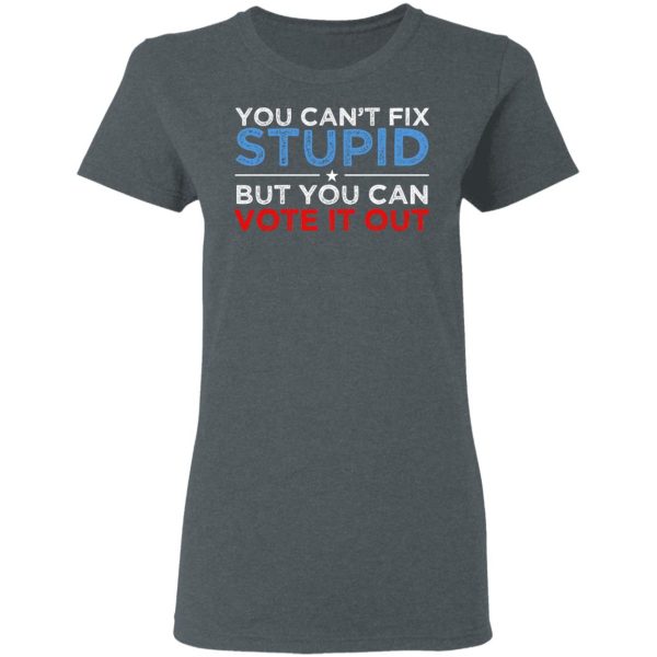 You Can’t Fix Stupid But You Can Vote It Out Anti Donald Trump T-Shirts, Hoodies, Sweatshirt