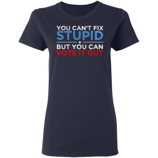 You Can’t Fix Stupid But You Can Vote It Out Anti Donald Trump T-Shirts, Hoodies, Sweatshirt