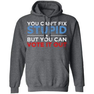 You Can't Fix Stupid But You Can Vote It Out Anti Donald Trump T-Shirts, Hoodies, Sweatshirt 11 You Cant Fix Stupid But You Can Vote It Out Anti Donald Trump T Shirts Hoodies Sweatshirt 8