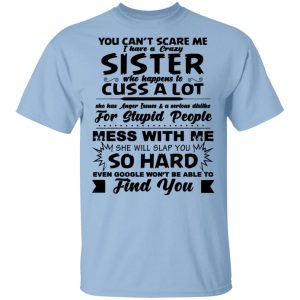 You Can’t Scare Me I Have A Crazy Sister Shirt You Can’t Scare Me I Have A Crazy Sister Shirt