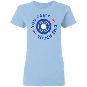 You Can’t Touch This Shirt You Can’t Touch This Shirt