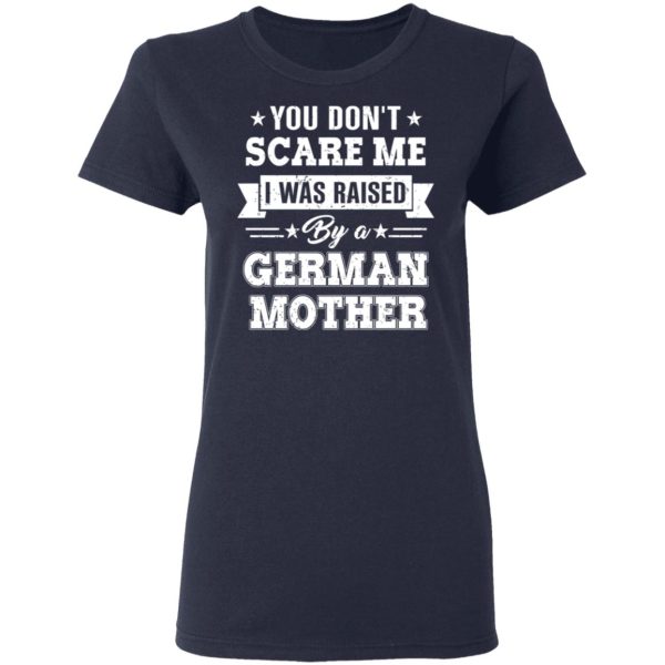 You Don’t Scare Me I Was Raised By A German Mother T-Shirts, Hoodies, Sweater