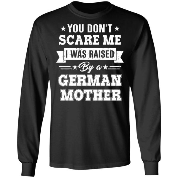 You Don’t Scare Me I Was Raised By A German Mother T-Shirts, Hoodies, Sweater