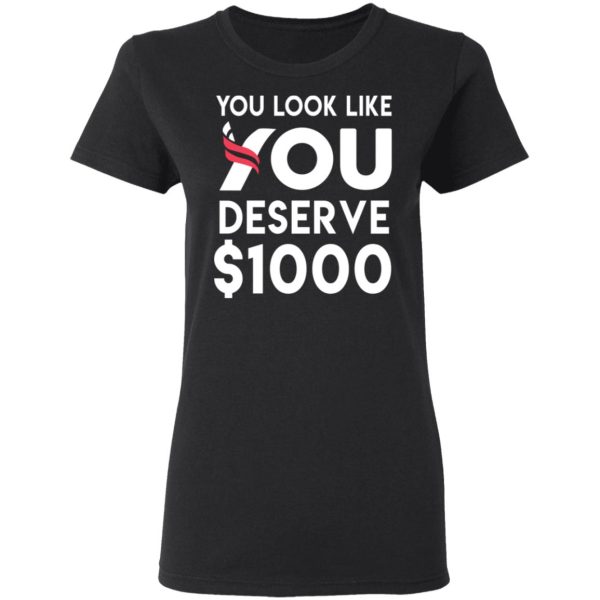 You Look Like You Deserve $1000 T-Shirts, Hoodies, Sweatshirt