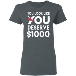 You Look Like You Deserve 1000 T Shirts Hoodies Sweatshirt 2
