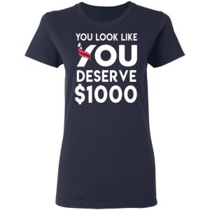 You Look Like You Deserve 1000 T Shirts Hoodies Sweatshirt 3